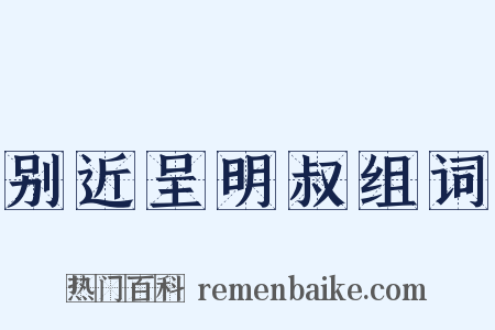 别近呈明叔组词是什么意思的图片